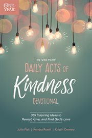 ONE YEAR DAILY ACTS OF KINDNESS DEVOTIONAL : 365 inspiring ideas to reveal, give, and find gods... love cover image