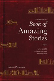 The one year book of amazing stories. 365 Days of Seeing God's Hand in Unlikely Places cover image