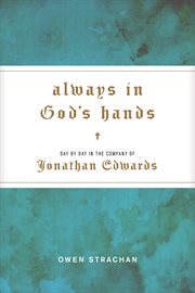 Always in god's hands : day by day in the company of jonathan edwards cover image