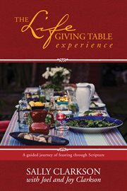 The lifegiving table experience : a guided journey of feasting through scripture cover image