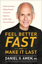 Feel better fast and make it last : unlock your brain's healing potential to overcome negativity, anxiety, anger, stress, and trauma cover image