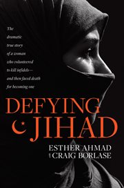 Defying Jihad : the dramatic true story of a woman who volunteered to kill infidels--and then faced death for becoming one cover image