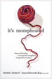 It's momplicated : hope and healing for imperfect daughters of imperfect mothers cover image