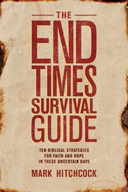 The end times survival guide : ten biblical strategies for faith and hope in these uncertain days cover image