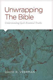 Unwrapping the bible : understanding god's essential truths cover image