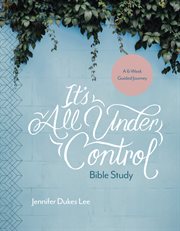 It's all under control bible study : a 6-week guided journey cover image