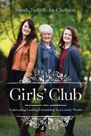 Girls' club : : cultivating lasting friendship in a lonely world cover image