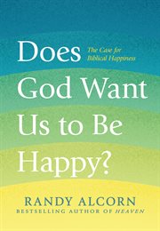Does god want us to be happy? : the case for biblical happiness cover image
