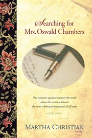 Searching for Mrs. Oswald Chambers : [one woman's quest to uncover the truth about the woman behind the most celebrated devotional of all time] cover image