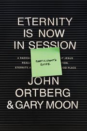 Eternity is now in session participant's guide : a radical rediscovery of what Jesus really taught about salvation, eternity, and getting to the good place cover image
