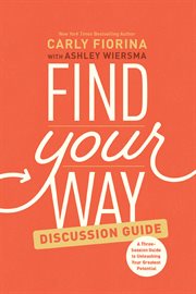 Find your way discussion guide : a three-session guide to unleashing your greatest potential cover image