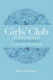 Girls' club experience : a guided journey into friendship cover image