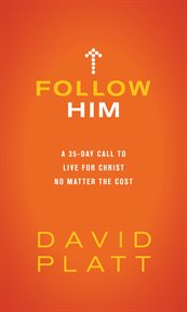 Follow him. A 35-Day Call to Live for Christ No Matter the Cost cover image