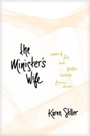 The minister's wife. A Memoir of Faith, Doubt, Friendship, Loneliness, Forgiveness, and More cover image