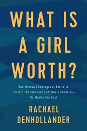 What is a girl worth? : my story of breaking the silence and exposing the truth about Larry Nassar and USA gymnastics cover image
