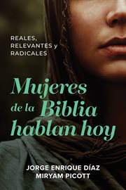 Mujeres de la biblia hablan hoy (women of the bible speak today) : reales, relevantes y radicales (spanish edition) cover image