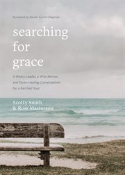 Searching for grace : a weary leader, a wise mentor, and seven healing conversations for a parched soul cover image