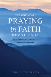 ONE YEAR PRAYING IN FAITH DEVOTIONAL : 365 daily bible readings on hearing god and believing his... promises cover image