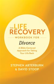 The life recovery workbook for divorce. A Bible-Centered Approach for Taking Your Life Back cover image