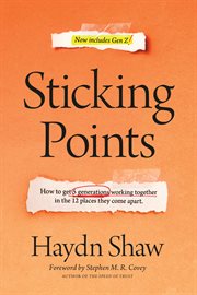 Sticking points. How to Get 5 Generations Working Together in the 12 Places They Come Apart cover image