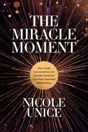 The miracle moment : how tough conversations can actually transform your most important relationships cover image