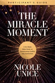 MIRACLE MOMENT PARTICIPANTS GUIDE : a six-week bible study on transforming conflict into... connection cover image