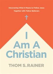 I AM A CHRISTIAN : discovering what it means to follow jesus together with fellow believers cover image