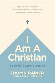 I am a Christian : eight sessions to help you discover what it means to follow Jesus together with fellow believers. Participant's guide cover image