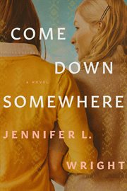 Come down somewhere : a novel