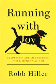 Running with joy : leadership and life lessons my dog, Bentley, taught me cover image