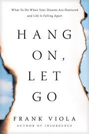 Hang on, let go : what to do when your dreams are shattered and life is falling apart cover image