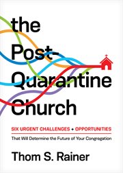 The post-quarantine church. Six Urgent Challenges and Opportunities That Will Determine the Future of Your Congregation cover image