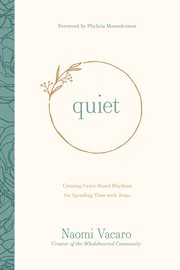Quiet : creating grace-based rhythms for spending time with Jesus cover image