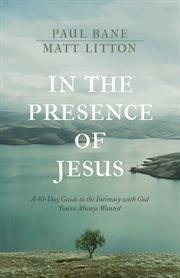 IN THE PRESENCE OF JESUS : a 40-day guide to the intimacy with god you've always wanted cover image