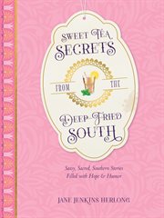 Sweet tea secrets from the deep-fried south. Sassy, Sacred, Southern Stories Filled with Hope and Humor cover image