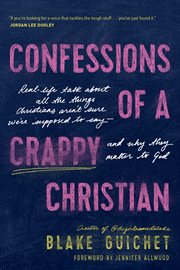 CONFESSIONS OF A CRAPPY CHRISTIAN : real-life talk about all the things christians arent sure were... supposed to say - and why they matter to god cover image