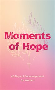 Moments of Hope : 40 Days of Encouragement for Women cover image