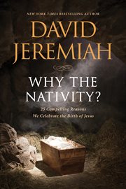 Why the nativity? : 25 compelling reasons we celebrate the birth of Jesus cover image