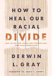 How to heal our racial divide. What the Bible Says, and the First Christians Knew, about Racial Reconciliation cover image