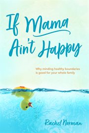 If mama ain't happy : why minding healthy boundaries is good for your whole family cover image