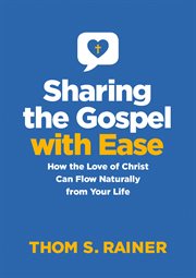 Sharing the Gospel with ease : how the love of Christ can flow naturally from your life cover image