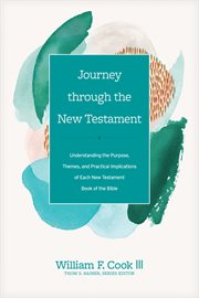 Journey through the New Testament : understanding the purpose, themes, and practical implications of each New Testament book of the Bible cover image