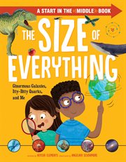 The Size of Everything : Ginormous Galaxies, Itty-Bitty Quarks, and Me cover image