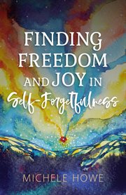 Finding freedom and joy in self-forgetfulness cover image