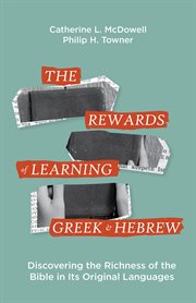 REWARDS OF LEARNING GREEK AND HEBREW : discovering the richness of the bible in its original... languages cover image