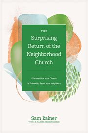 The Surprising Return of the Neighborhood Church : Discover How Your Church Is Primed to Reach Your Neighbors. Church Answers Resources cover image