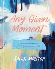 Any Given Moment : 52 Devotions And Prayers To Feel The Goodness Of God cover image