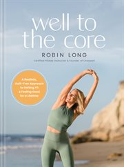 Well to the Core : A Realistic, Guilt-Free Approach to Getting Fit and Feeling Good for a Lifetime cover image