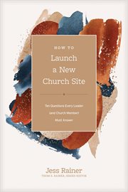 How to Launch a New Church Site : Ten Questions Every Leader (and Church Member) Must Answer. Church Answers Resources cover image