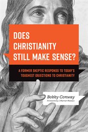 Does Christianity Still Make Sense? : A Former Skeptic Responds to Today's Toughest Objections to Christianity cover image